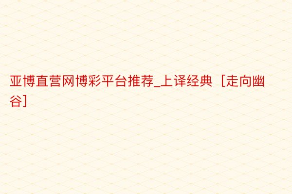亚博直营网博彩平台推荐_上译经典［走向幽谷］
